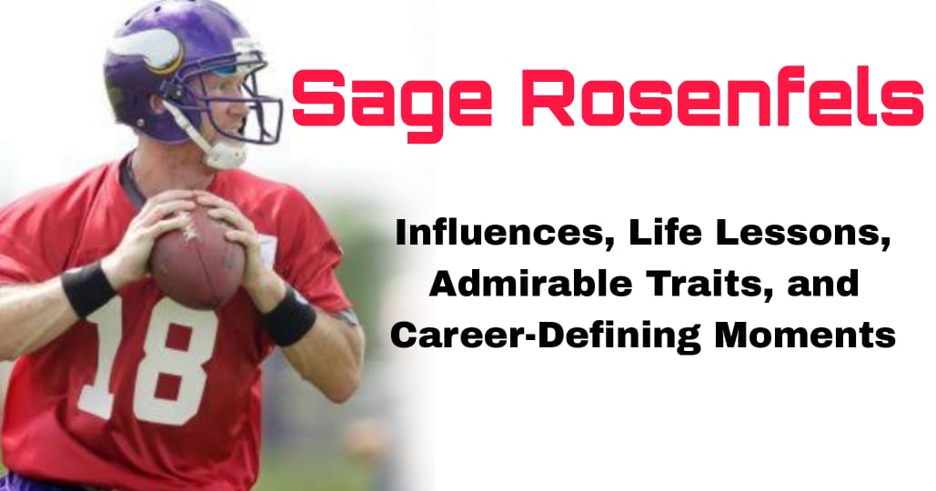 Sage Rosenfels Biography: Influences, Life Lessons, Admirable Traits, and Career-Defining Moments